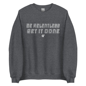 Be Relentless Get it Done Crewneck Sweatshirt
