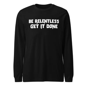 Be Relentless Get it Done Long Sleeve Tee