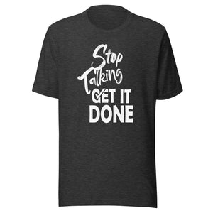 Stop Talking Get it Done T-shirt