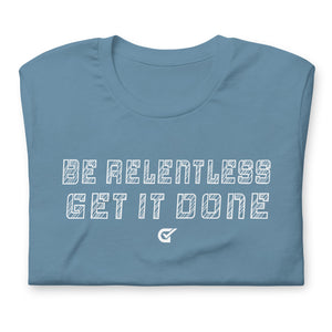 Be Relentless Get it Done T-shirt